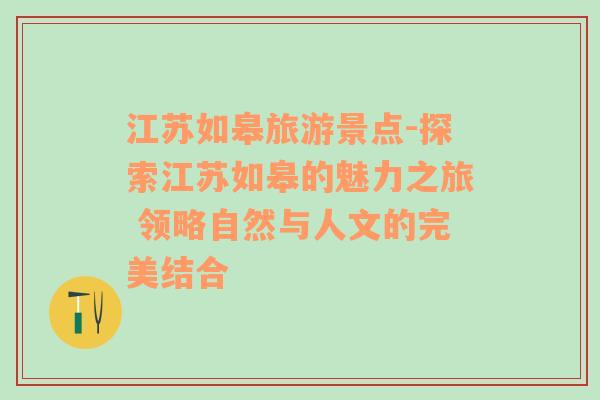 江苏如皋旅游景点-探索江苏如皋的魅力之旅 领略自然与人文的完美结合