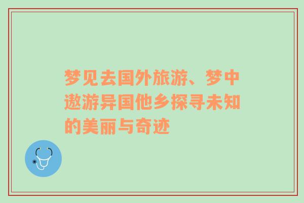 梦见去国外旅游、梦中遨游异国他乡探寻未知的美丽与奇迹