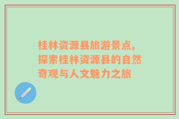 桂林资源县旅游景点,探索桂林资源县的自然奇观与人文魅力之旅