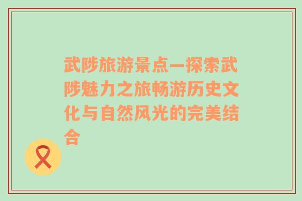 武陟旅游景点—探索武陟魅力之旅畅游历史文化与自然风光的完美结合