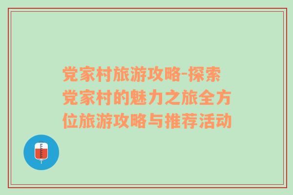 党家村旅游攻略-探索党家村的魅力之旅全方位旅游攻略与推荐活动