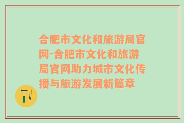 合肥市文化和旅游局官网-合肥市文化和旅游局官网助力城市文化传播与旅游发展新篇章