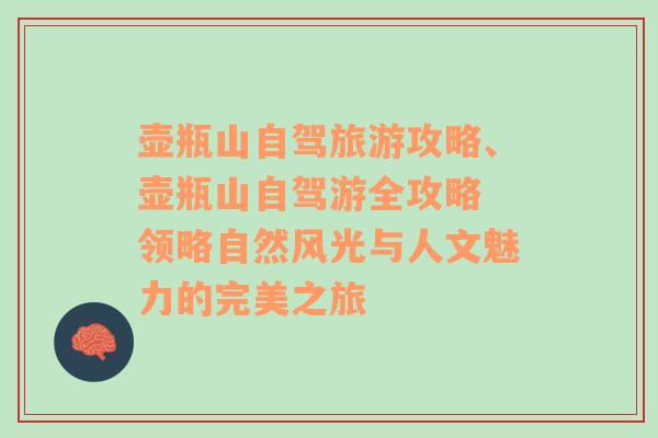 壶瓶山自驾旅游攻略、壶瓶山自驾游全攻略 领略自然风光与人文魅力的完美之旅