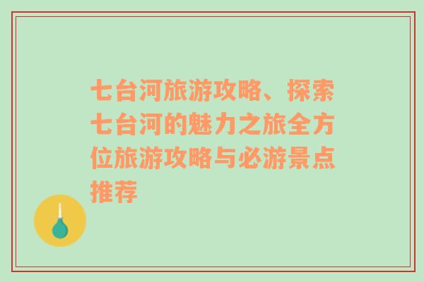 七台河旅游攻略、探索七台河的魅力之旅全方位旅游攻略与必游景点推荐