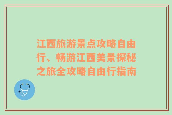 江西旅游景点攻略自由行、畅游江西美景探秘之旅全攻略自由行指南