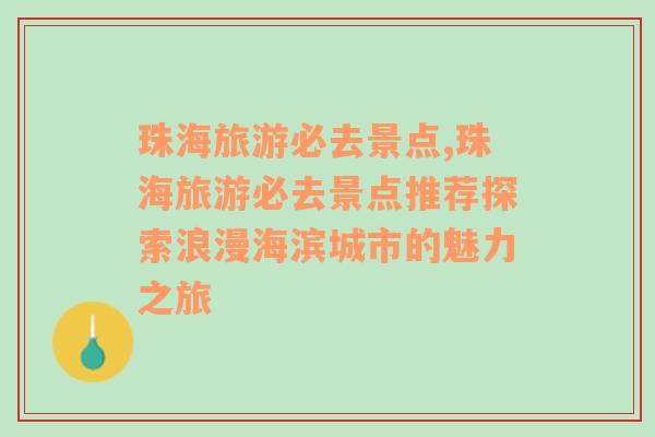 珠海旅游必去景点,珠海旅游必去景点推荐探索浪漫海滨城市的魅力之旅