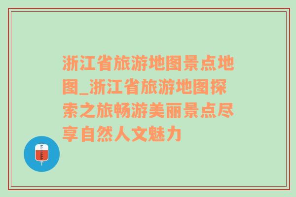 浙江省旅游地图景点地图_浙江省旅游地图探索之旅畅游美丽景点尽享自然人文魅力