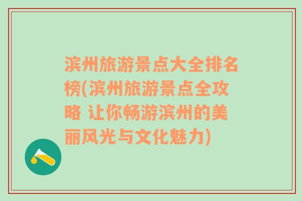 滨州旅游景点大全排名榜(滨州旅游景点全攻略 让你畅游滨州的美丽风光与文化魅力)