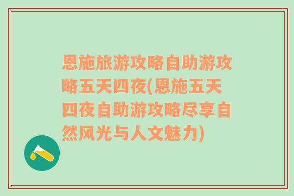 恩施旅游攻略自助游攻略五天四夜(恩施五天四夜自助游攻略尽享自然风光与人文魅力)