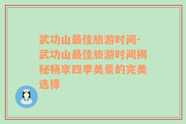 武功山最佳旅游时间-武功山最佳旅游时间揭秘畅享四季美景的完美选择