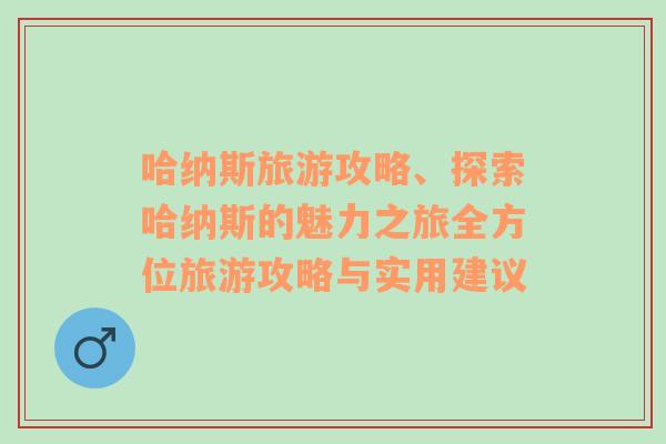 哈纳斯旅游攻略、探索哈纳斯的魅力之旅全方位旅游攻略与实用建议