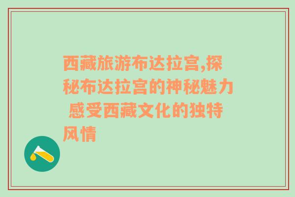 西藏旅游布达拉宫,探秘布达拉宫的神秘魅力 感受西藏文化的独特风情