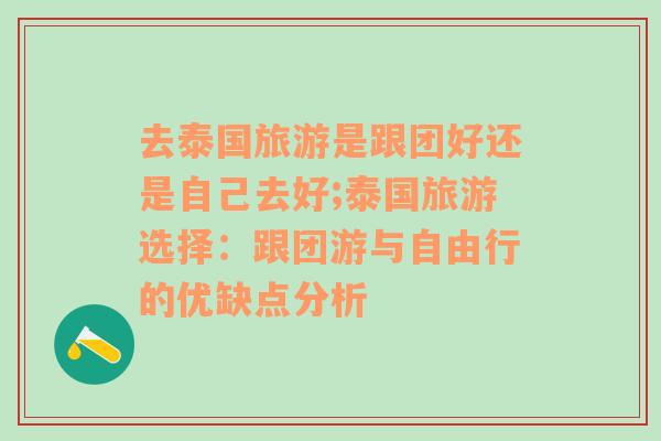 去泰国旅游是跟团好还是自己去好;泰国旅游选择：跟团游与自由行的优缺点分析