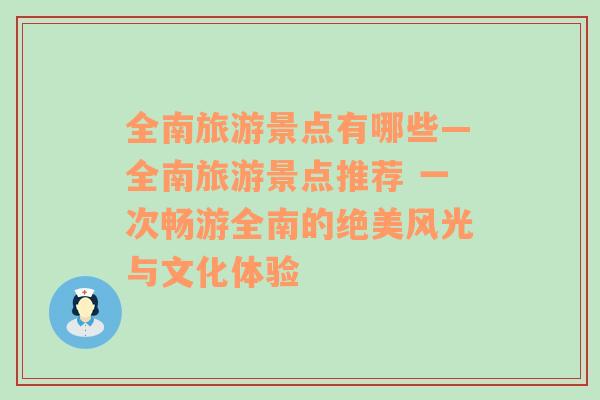 全南旅游景点有哪些—全南旅游景点推荐 一次畅游全南的绝美风光与文化体验