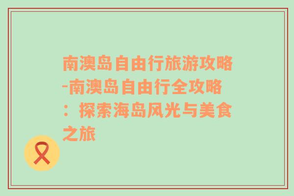 南澳岛自由行旅游攻略-南澳岛自由行全攻略：探索海岛风光与美食之旅