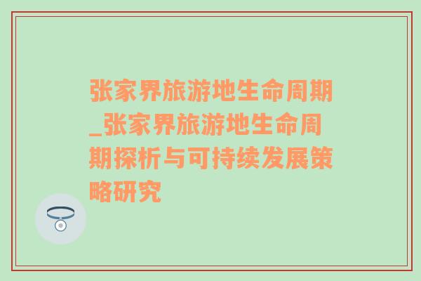 张家界旅游地生命周期_张家界旅游地生命周期探析与可持续发展策略研究