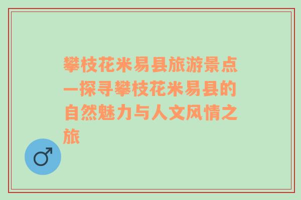 攀枝花米易县旅游景点—探寻攀枝花米易县的自然魅力与人文风情之旅