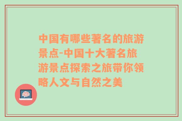 中国有哪些著名的旅游景点-中国十大著名旅游景点探索之旅带你领略人文与自然之美