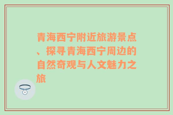 青海西宁附近旅游景点、探寻青海西宁周边的自然奇观与人文魅力之旅