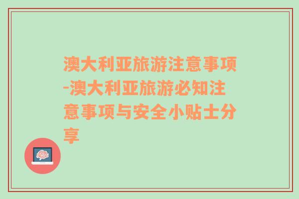 澳大利亚旅游注意事项-澳大利亚旅游必知注意事项与安全小贴士分享