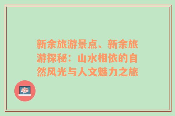 新余旅游景点、新余旅游探秘：山水相依的自然风光与人文魅力之旅