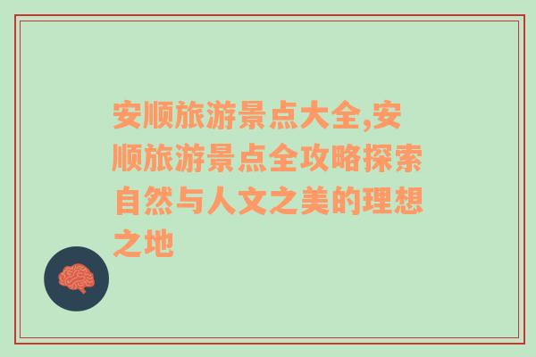 安顺旅游景点大全,安顺旅游景点全攻略探索自然与人文之美的理想之地