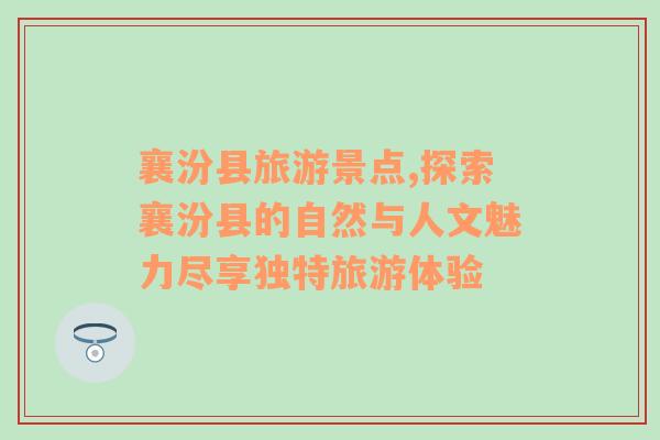 襄汾县旅游景点,探索襄汾县的自然与人文魅力尽享独特旅游体验