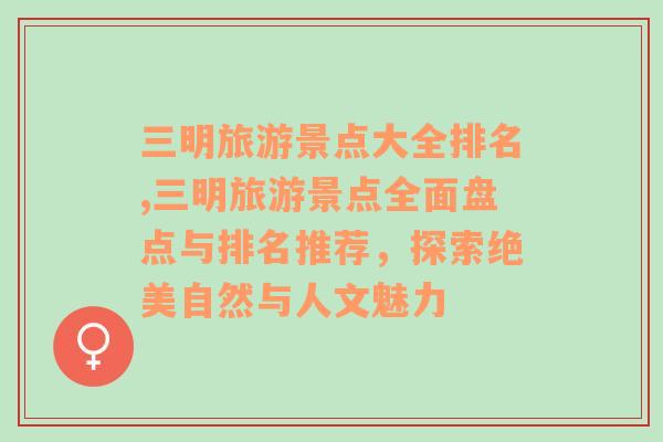 三明旅游景点大全排名,三明旅游景点全面盘点与排名推荐，探索绝美自然与人文魅力