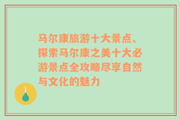 马尔康旅游十大景点、探索马尔康之美十大必游景点全攻略尽享自然与文化的魅力