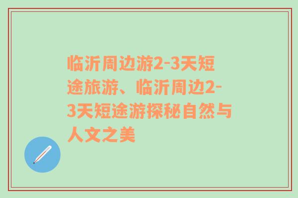 临沂周边游2-3天短途旅游、临沂周边2-3天短途游探秘自然与人文之美