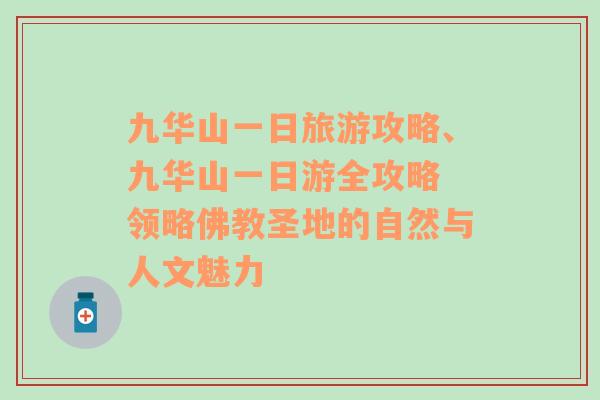 九华山一日旅游攻略、九华山一日游全攻略 领略佛教圣地的自然与人文魅力