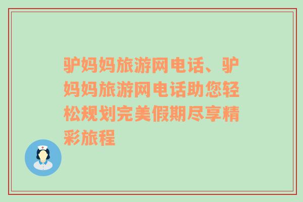 驴妈妈旅游网电话、驴妈妈旅游网电话助您轻松规划完美假期尽享精彩旅程