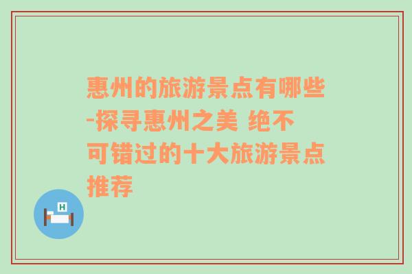 惠州的旅游景点有哪些-探寻惠州之美 绝不可错过的十大旅游景点推荐