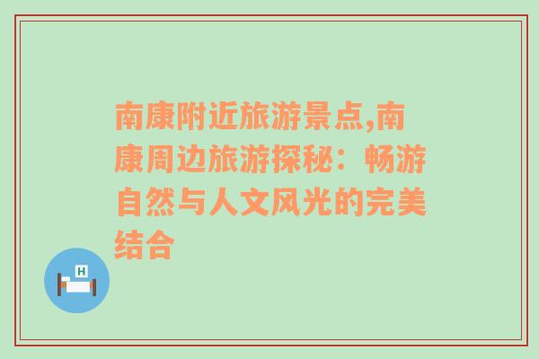 南康附近旅游景点,南康周边旅游探秘：畅游自然与人文风光的完美结合