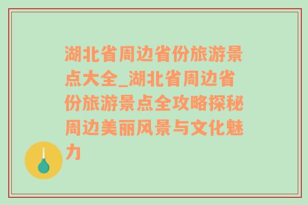 湖北省周边省份旅游景点大全_湖北省周边省份旅游景点全攻略探秘周边美丽风景与文化魅力