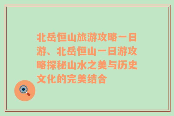 北岳恒山旅游攻略一日游、北岳恒山一日游攻略探秘山水之美与历史文化的完美结合