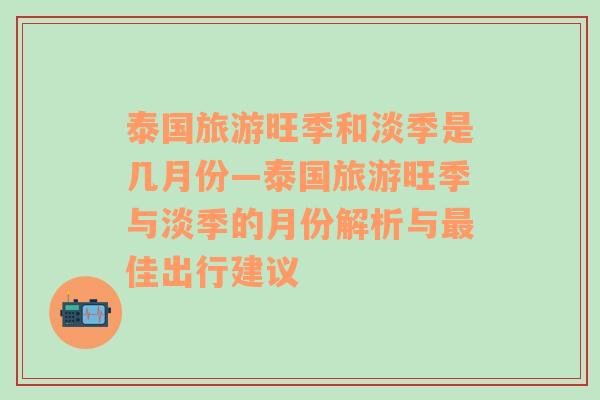 泰国旅游旺季和淡季是几月份—泰国旅游旺季与淡季的月份解析与最佳出行建议