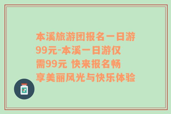 本溪旅游团报名一日游99元-本溪一日游仅需99元 快来报名畅享美丽风光与快乐体验