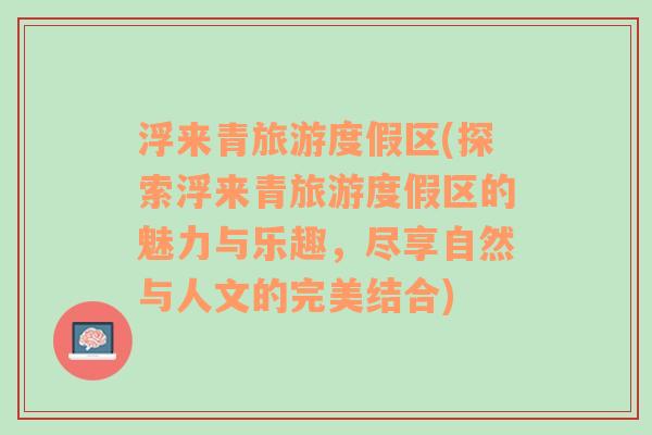 浮来青旅游度假区(探索浮来青旅游度假区的魅力与乐趣，尽享自然与人文的完美结合)