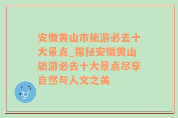 安徽黄山市旅游必去十大景点_探秘安徽黄山旅游必去十大景点尽享自然与人文之美