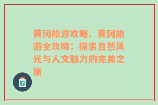 黄冈旅游攻略、黄冈旅游全攻略：探索自然风光与人文魅力的完美之旅