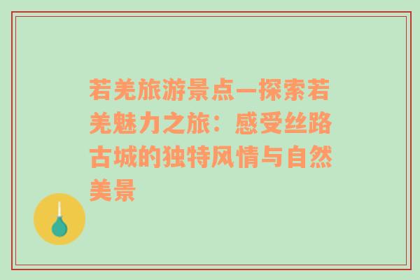 若羌旅游景点—探索若羌魅力之旅：感受丝路古城的独特风情与自然美景