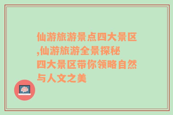 仙游旅游景点四大景区,仙游旅游全景探秘 四大景区带你领略自然与人文之美