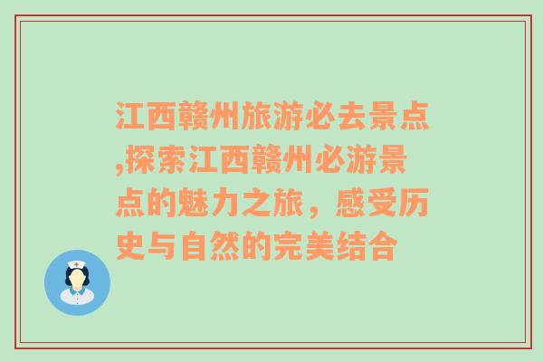 江西赣州旅游必去景点,探索江西赣州必游景点的魅力之旅，感受历史与自然的完美结合