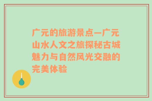 广元的旅游景点—广元山水人文之旅探秘古城魅力与自然风光交融的完美体验