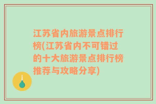 江苏省内旅游景点排行榜(江苏省内不可错过的十大旅游景点排行榜推荐与攻略分享)