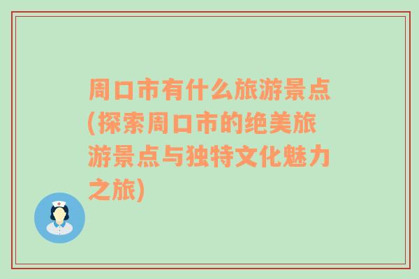 周口市有什么旅游景点(探索周口市的绝美旅游景点与独特文化魅力之旅)