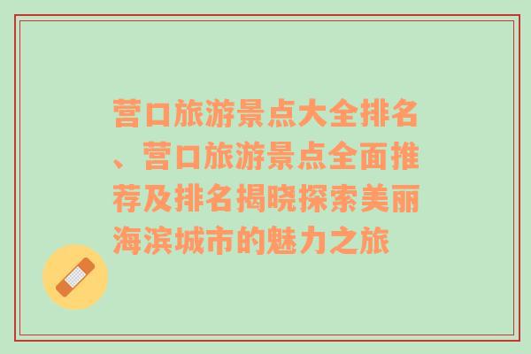 营口旅游景点大全排名、营口旅游景点全面推荐及排名揭晓探索美丽海滨城市的魅力之旅