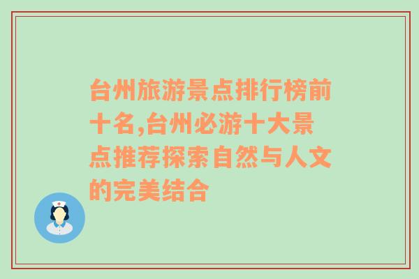 台州旅游景点排行榜前十名,台州必游十大景点推荐探索自然与人文的完美结合