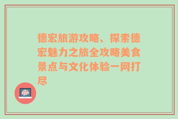 德宏旅游攻略、探索德宏魅力之旅全攻略美食景点与文化体验一网打尽